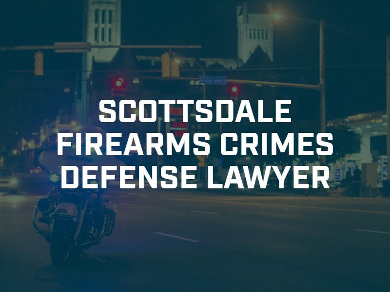 Scottsdale Firearms Crimes Defense Lawyer